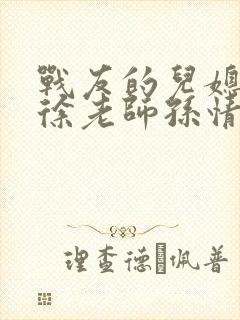 战友的儿媳老王徐老师孙情