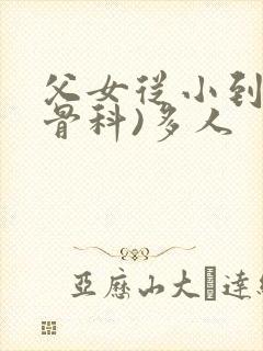 父女从小到大(骨科)多人