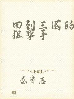 回到三国的特种狙击手