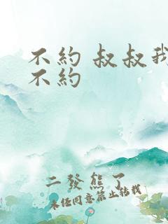 不约 叔叔我们不约