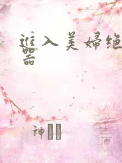 进入美妇绝世名器