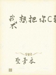 我想把你C到起不