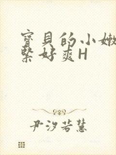 宝贝的小嫩嫩好紧好爽H