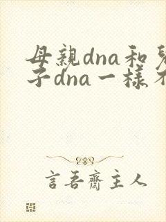 母亲dna和儿子dna一样不