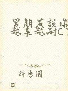 男朋友说你真是越来越耐C了