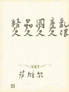 精品国产乱码久久久久久浪潮小说