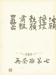 严肃教授他财大器粗颜烟顾荀