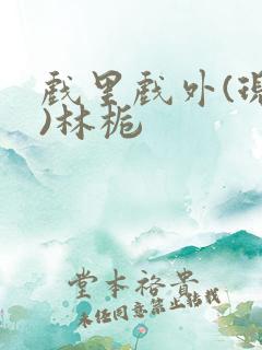 戏里戏外(现场)林栀