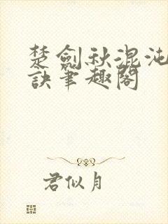 楚剑秋混沌天帝诀笔趣阁