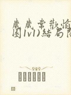 岁岁常欢愉(校园1v1)结局闺蜜