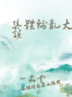 集体轮乱大全小说