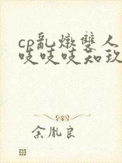 cp乱炖双人床吱吱吱知玖番外