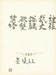 禁欲总裁被C呻吟双腿大张