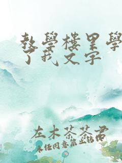教学楼里学长要了我文字