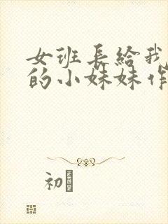 女班长给我看她的小妹妹作文