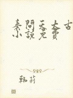 秦问天太古神王小说免费