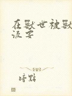 在兽世被兽夫轮流要