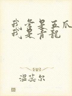 我爹是五爪金龙我是青龙