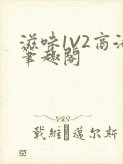 滋味1V2商洛笔趣阁