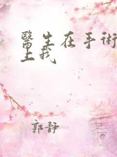 医生在手术室里上我