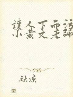 让人下面污湿的小黄文老师母狗