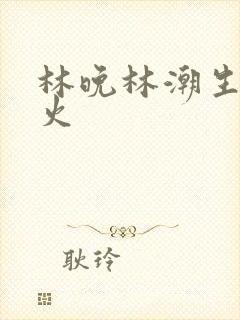 林晚林潮生 野火