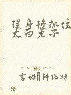 从身后抓住那对大白兔子