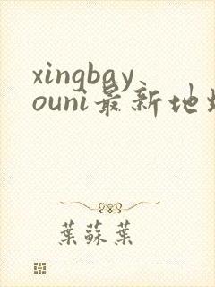 xingbayouni最新地址