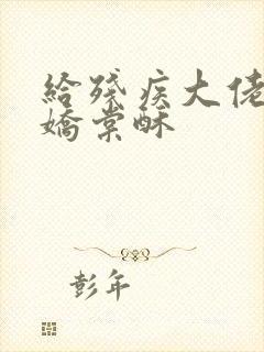 给残疾大佬撒个娇棠酥