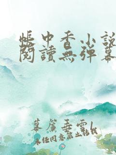 帐中香小说免费阅读无弹幕