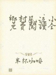 乡村风流小神医免费阅读全文