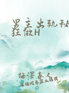 男主出轨秘书疯狂做H