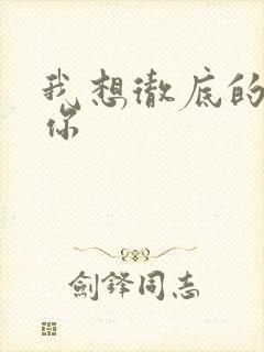 我想彻底的进入你