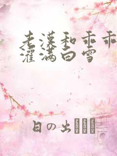 老汉和乖乖女h灌满白雪