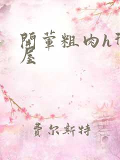 开荤粗肉h御宅屋