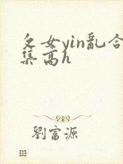 攵女yin乱合集高h