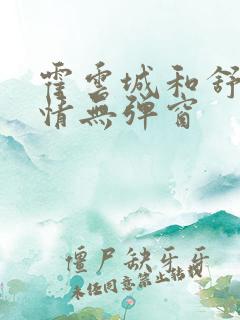 霍云城和舒言抒情无弹窗