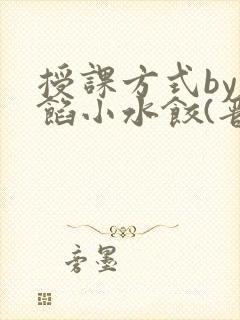 授课方式by肉馅小水饺(晋骨)