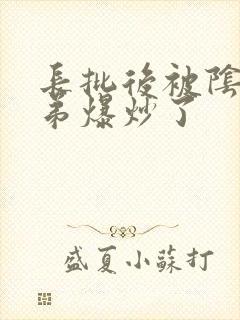 长批后被阴郁皇弟爆炒了