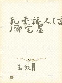 乳香诱人(高H)御宅屋