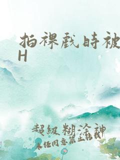 拍裸戏时被C了H