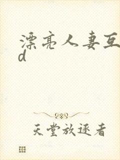 漂亮人妻互换hd