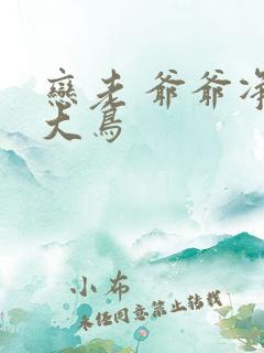 恋老 爷爷净身大鸟