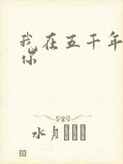 我在五千年前等你