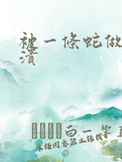 被一条蛇做到崩溃