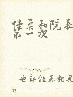 佳柔和院长公的第一次