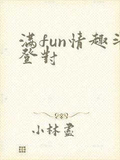 满fun情趣斗登对