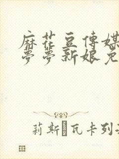 麻花豆传媒剧吴梦梦新娘免费