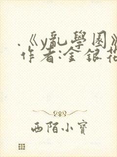 .《y乱学园》作者:金银花露