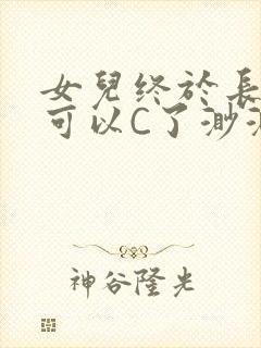 女儿终于长大了可以C了渺渺